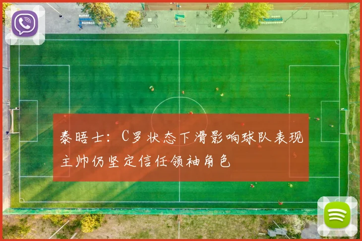 泰晤士：C罗状态下滑影响球队表现主帅仍坚定信任领袖角色